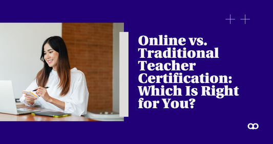 Online vs. Traditional Teacher Certification: Which Is Right for You?